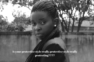 Is your protective style really protecting??